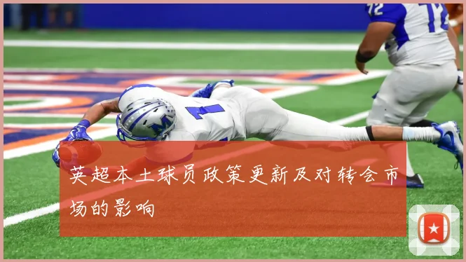 英超本土球员政策更新及对转会市场的影响